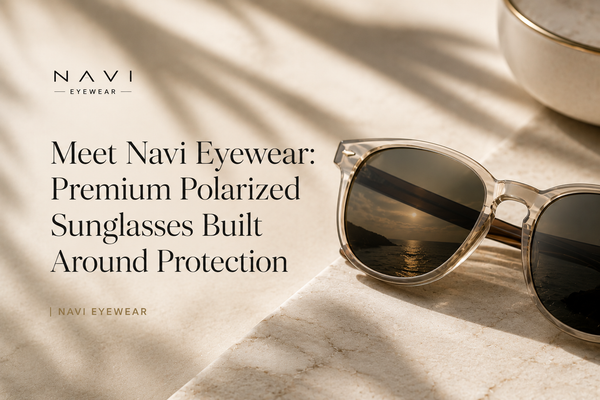 Meet Navi Eyewear: Premium Polarized Sunglasses Built Around Protection | Navi Eyewear