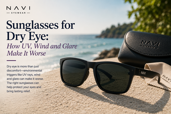 Sunglasses for Dry Eye: How UV, Wind and Glare Make It Worse | Navi Eyewear